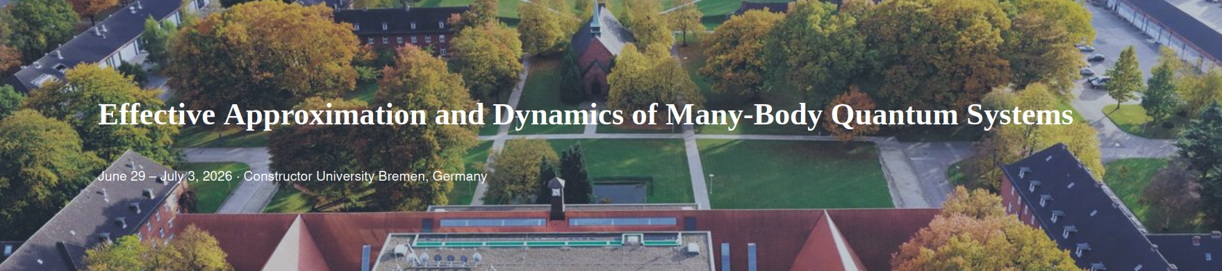 Header banner for the conference: Effective Approximation and Dynamics of Many-Body Quantum Systems. This goes from 29 June 2026 to 3 July 2026 in Constructor University Bremen.