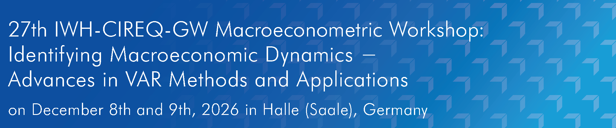Header banner for the conference: 27th IWH-CIREQ-GW Macroeconometric Workshop: Identifying Macroeconomic Dynamics - Advances in VAR Methods and Applications. This goes from 8 December 2026 to 9 December 2026 in Halle (Saale).